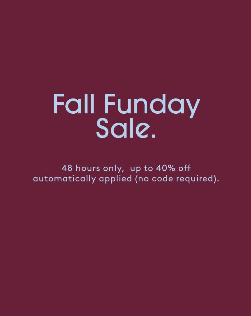 Fall Funday Sale. 48 hours only. Up to 40% off automatically applied. now code required