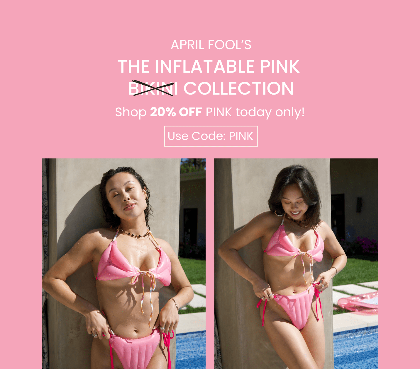 April Fools. The Inflatable pink collection. Shop 20% off Pink today only. Use code: Pink.