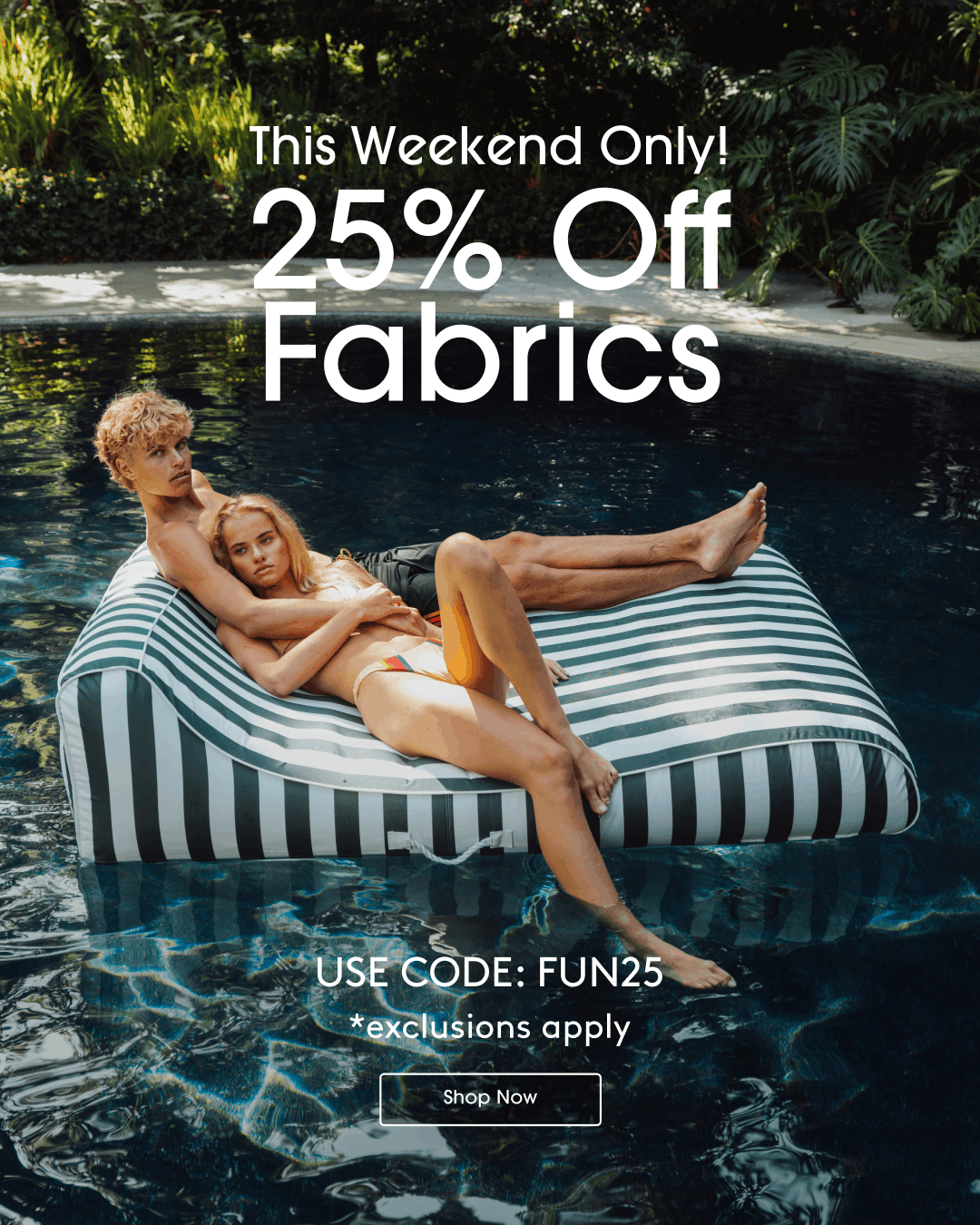 Two people on a striped inflatable pool float with promotional text overlay that reads 25% Off Fabric floats for this weekend only.