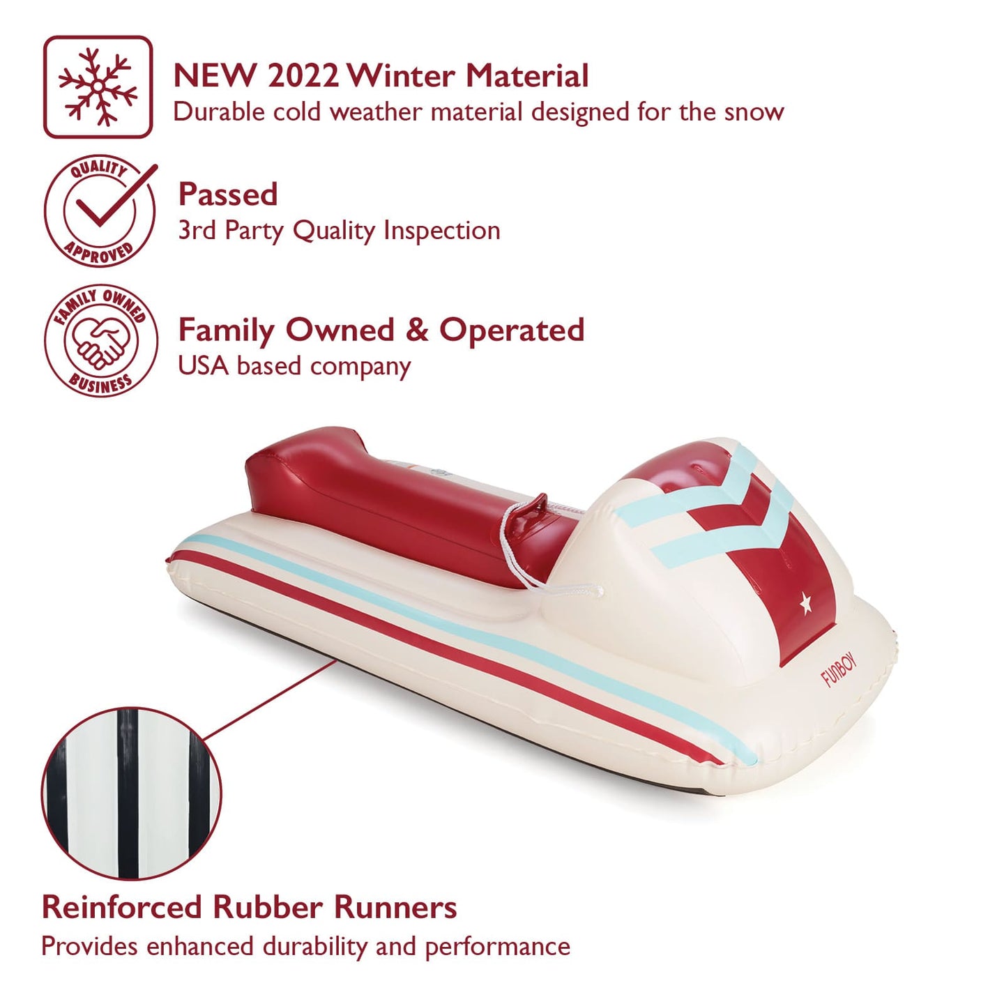 FUNBOY Winter Sled. New 2022 Winter Material. Durable cold weather material designed for snow. Passed 3rd Party Quality Inspection. Family Owned and Operated. USA Based. 2 Layer Bottom provides enhanced durability and performance